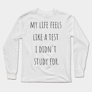 My Life Feels Like A Test I Didn't Study For Long Sleeve T-Shirt